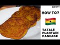 TATALE / GHANA PLANTAIN PANCAKE THE EASY WAY