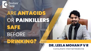 Are Antacids or Painkillers safe before Alcohol? #alcohol - Dr. Leela Mohan P V R | Doctors' Circle