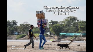 Niños migrantes en Arauca, en riesgo por obesidad y desnutrición | Agencia de Noticias UNAL