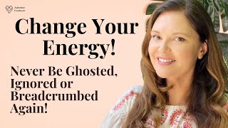 Ghosting, Bread-Crumbing, Ignored & Ghosted NO MORE! | Adrienne Everheart Feminine Energy