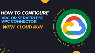 How Serverless VPC connector Configure with Cloud Run ?