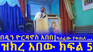 ዝክረ አበው ክፍል 5 በዲን ዮርዳኖስ አበበ | dn yordanos abebe