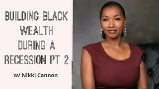 Building Black Wealth During A Recession Pt 2 w/ Nikki Cannon
