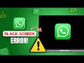 How to Fix WhatsApp Black Screen Error on PC | Resolve WhatsApp Desktop Display Issues