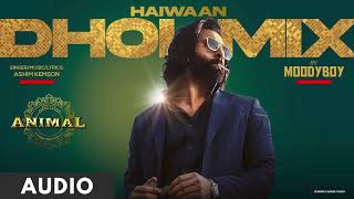 Haiwaan (Dhol Mix): Ranbir Kapoor | Animal | Sandeep Reddy Vanga | Ashim Kemson | DJ Moody