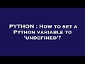 PYTHON : How to set a Python variable to 'undefined'?