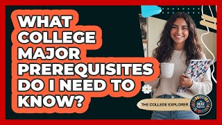 What College Major Prerequisites Do I Need To Know? - The College Explorer