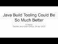 Java build tooling could be so much better! Seattle Java User Group 24 Apr 2025