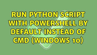 Run Python Script with Powershell by default instead of Cmd (Windows 10)