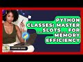 Python Classes: Master __slots__ For Memory Efficiency - Python Code School