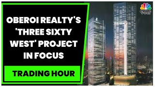 Oberoi Realty Issues Clarification In EGM Regarding 'Three Sixty West' Project | Trading Hour