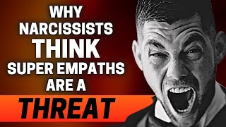 9 Reasons Why Narcissists Think Super Empaths are a Threat
