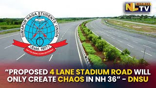 “PROPOSED 4 LANE STADIUM ROAD WILL ONLY CREATE CHAOS IN NH 36” - DNSU