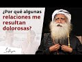 ¿Por qué algunas relaciones me resultan dolorosas? | Sadhguru