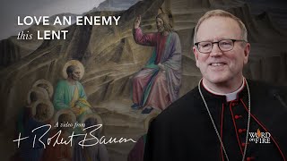 Bishop Barron on Loving an Enemy This Lent