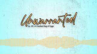 A Cracked Bag of Eggs | Unwarranted | Ep. 04