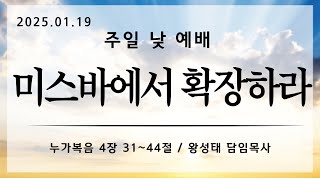 25.01.19. 주일2부 - 미스바에서 확장하라 - 누가복음 4장 31~44절 - 왕성태 담임목사