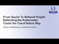 From Squire To Network Knight: Defending the Kubernetes Castle the Cloud Native... Donia Chaiehloudj