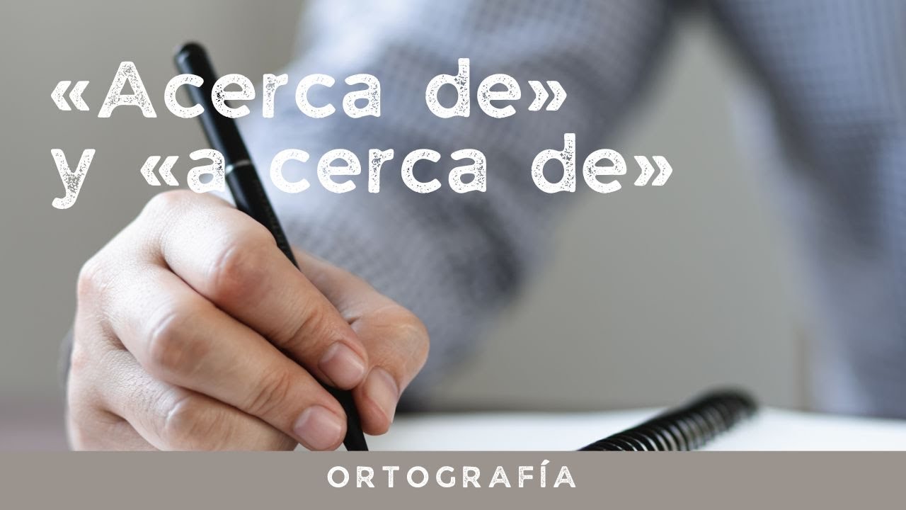 La Ortografía: "acerca De" Y "a Cerca De". ¿Se Escribe Junto O Separado ...