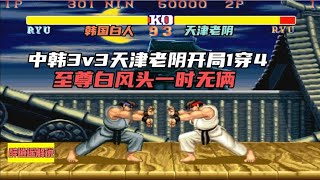 街霸2:中韩3v3天津老阴开局1穿4,至尊白风头一时无俩