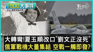 大轉彎! 夏玉順改口「劉文正沒死」 俄軍戰機大量集結 空戰一觸即發?｜1900大事件｜TVBS新聞｜20230216 @TVBSNEWS01