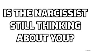 Is The Narcissist Still Thinking About You?