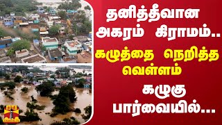 தனித்தீவான அகரம் கிராமம்.. -கழுத்தை நெறித்த வெள்ளம் -கழுகு பார்வையில்...