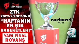 Ziraat Türkiye Kupası 2022-23 Sezonu Yarı Final 2. Maçları Cacharel ile Haftanın En Şık Hareketleri
