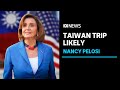 Nancy Pelosi likely to visit Taiwan, drawing the ire of Beijing | ABC News