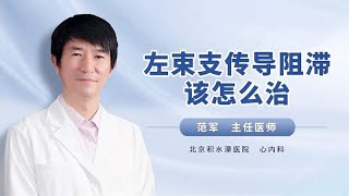 左束支传导阻滞该怎么治？心内专家给解答！