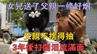 女兒送了父親一條好煙，父親不捨得抽，3年後打開淚流滿面 #兩性情感 #情感故事 #倫理故事