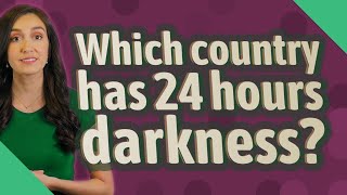 Which country has 24 hours darkness?