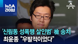 ‘신림동 성폭행 살인범’ 최윤종 檢 송치…“우발적이었다” | 뉴스A 라이브