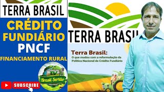 TERRA BRASIL/CRÉDITO FUNDIÁRIO/PNCF/FINANCIAMENTO RURAL