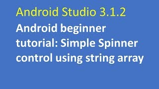 Android Studio 3.1.2: Android beginner tutorial: Simple Spinner control using string array Part 1