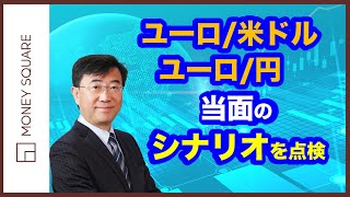 ユーロ/米ドル、ユーロ/円　当面のシナリオを点検