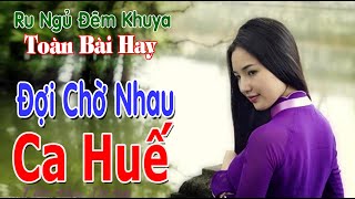 Đợi Chờ Nhau✅Ca Huế Hay Ngất Ngây💛Ngọt Ngào Đằm Thắm Ru Ngủ Đêm Khuya