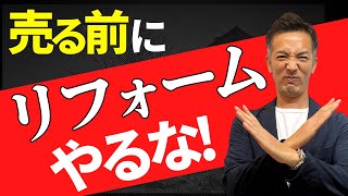 不動産売却前にリフォームすると損します！高額な工事をしてはいけません！