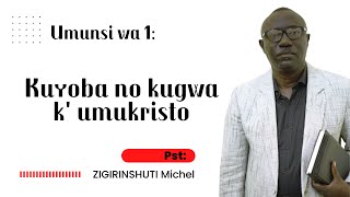 KUYOBA NO KUGWA K' UMUKRISTO 1 - Pst ZIGIRINSHUTI Michel