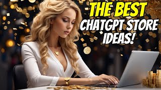 TOP 10 BEST CHATGPT STORE IDEAS TO MAKE MONEY USING AI!