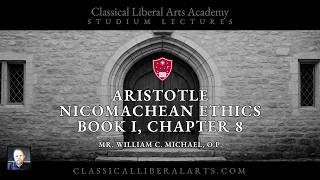 CLAA - Aristotle, Nicomachean Ethics, Book I, Chapter 8 - Mr. William C. Michael, O.P.