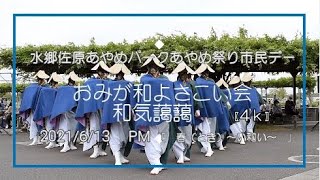 【よさこい】おみが和よさこい会　和気藹藹　香取市民デー　2021 .6. 13　PM「4ｋ」　水郷佐原あやめパーク　「　春（とき）～い和い～　」