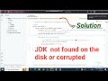 JDK  not found on the disk or corrupted | JDK 