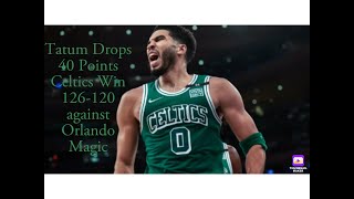 Tatum Drops 40 Points Celtics Win 126-120 against Orlando Magic