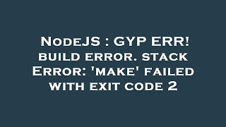 NodeJS : GYP ERR! build error. stack Error: 'make' failed with exit code 2