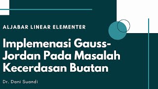 SERI KULIAH ALJABAR LINEAR ELEMENTER || IMPLEMENTASI METODE GAUSS JORDAN PADA KECERDASAN BUATAN