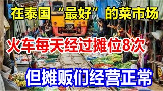 在泰国“最好”的菜市场，火车每天经过摊位8次，但摊贩们经营正常