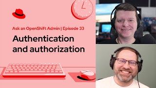 Ask an OpenShift Admin (Ep 33): Authentication and authorization