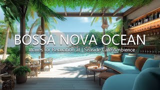 Tropical Escape Summer - Jazz Bossa Nova Ocean Waves for & Relaxation at Seaside Cafe Ambience
