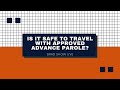 Is It Safe To Travel With Approved Advance Parole?